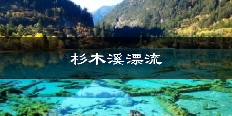 杉木溪漂流天气未来15天